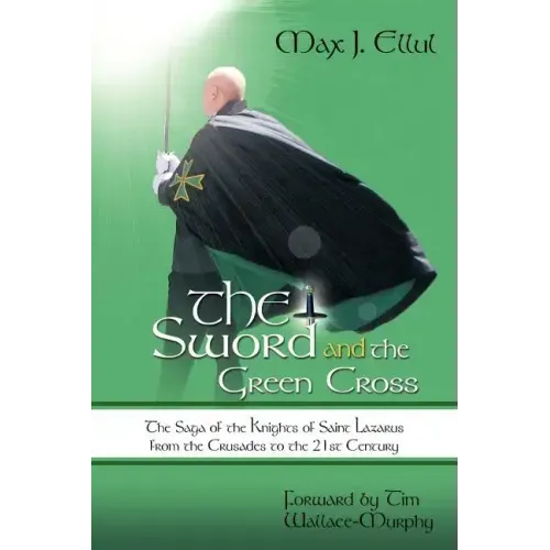 The Sword and the Green Cross: The Saga of the Knights of Saint Lazarus from the Crusades to the 21st Century.