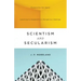 Scientism and Secularism: Learning to Respond to a Dangerous Ideology