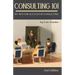Consulting 101, 2nd Edition: 101 Tips for Success in Consulting