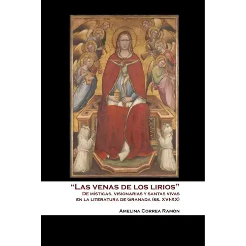 "Las Venas de los Lirios": De Místicas, Visionarias y Santas Vivas en la Literatura de Granada