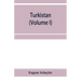 Turkistan; notes of a journey in Russian Turkistan, Khokand, Bukhara, and Kuldja (Volume I)