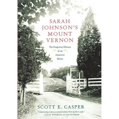 Sarah Johnson's Mount Vernon: The Forgotten History of an American Shrine