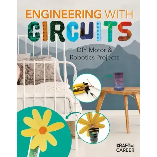 Engineering with Circuits: DIY Motor & Robotics Projects: DIY Motor and Robotics Projects