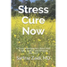 Stress Cure Now: A Stress Management Book With A New, Logical and Effective Approach