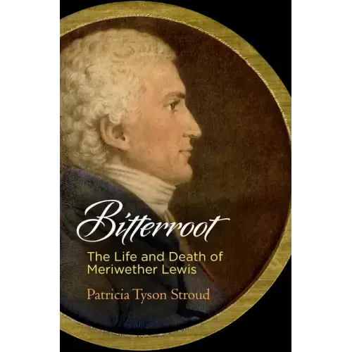 Bitterroot: The Life and Death of Meriwether Lewis