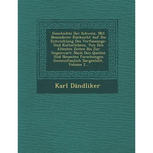 Geschichte Der Schweiz, Mit Besonderer Rücksicht Auf Die Entwicklung Des Verfassungs- Und Kulturlebens, Von Den Ältesten Zeiten Bis Zur Gegenwart: Nac