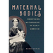 Maternal Bodies: Redefining Motherhood in Early America