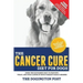 The Cancer Cure Diet for Dogs: Using the Ketogenic Diet to Prevent, Treat, and Cure Cancer in Your Furriest Family Member