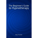 The Beginner's Guide to Hypnotherapy