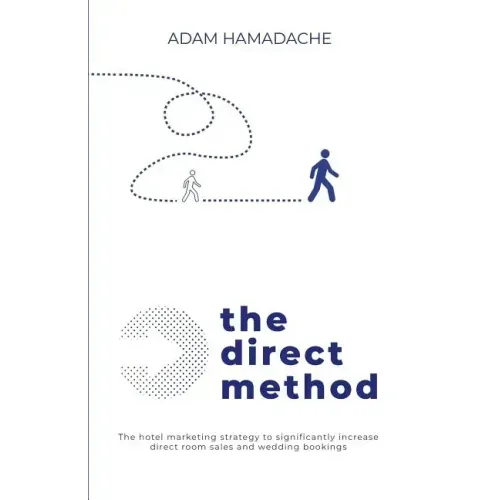 The Direct Method: The Hotel Marketing Strategy to Significantly Increase Direct Room Sales and Wedding Bookings