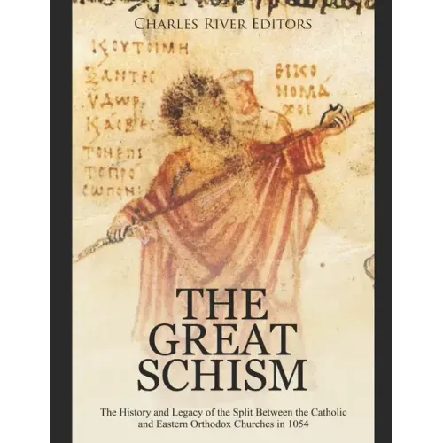 The Great Schism: The History and Legacy of the Split Between the Catholic and Eastern Orthodox Churches in 1054