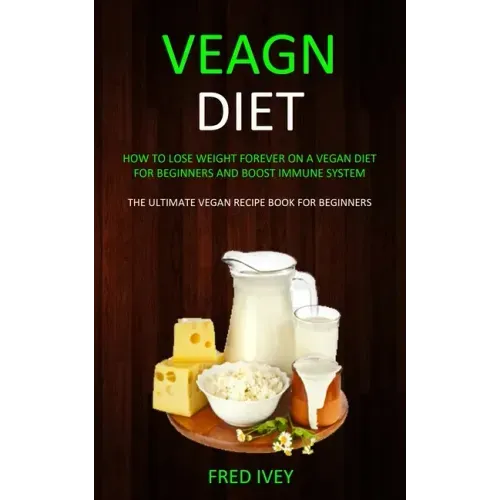 Vegan Diet: How to Lose Weight Forever On a Vegan Diet for Beginners and Boost Immune System (The Ultimate Vegan Recipe Book for Beginners)