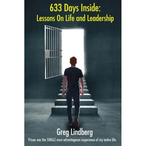 633 Days Inside: Lessons On Life and Leadership by Greg Lindberg