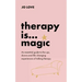 Therapy Is... Magic: An Essential Guide to the Ups, Downs and Life-Changing Experiences of Talking Therapy