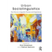 Urban Sociolinguistics: The City as a Linguistic Process and Experience