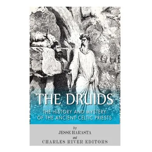 The Druids: The History and Mystery of the Ancient Celtic Priests