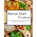 Renal Diet Cookbook: 300 Low Sodium Potassium and Phosphorus Recipes for the Healthy