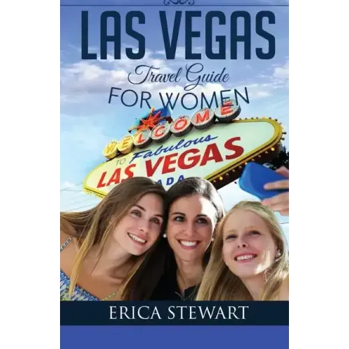 Las Vegas: The Complete Insider´s Guide for Women Traveling to Las Vegas: Travel Nevada Gambling America Guidebook. America Las V