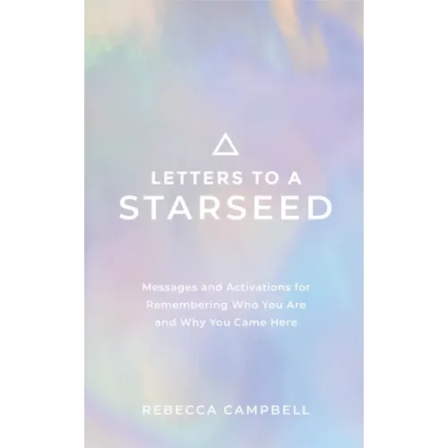 Letters to a Starseed: Messages and Activations for Remembering Who You Are and Why You Came Here