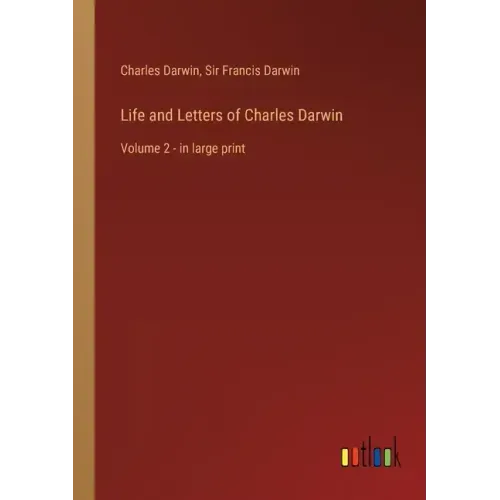 Life and Letters of Charles Darwin: Volume 2 - in large print