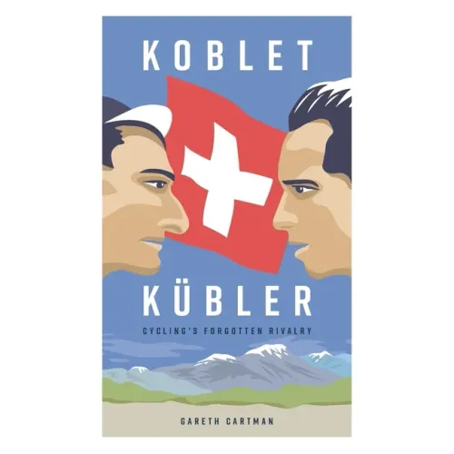 Koblet + Kubler - Cycling's Forgotten Rivalry: The Lives of Hugo Koblet and Ferdy Kubler