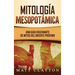 Mitología Mesopotámica: Una Guía Fascinante de Mitos del Oriente Próximo