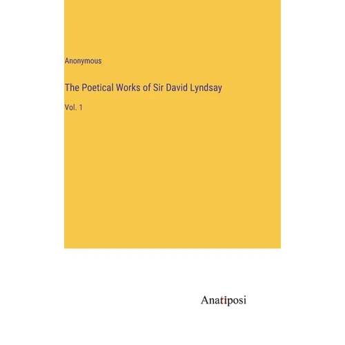 The Poetical Works of Sir David Lyndsay: Vol. 1