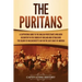 The Puritans: A Captivating Guide to the English Protestants Who Grew Discontent in the Church of England and Established the Massachusetts Bay Colony