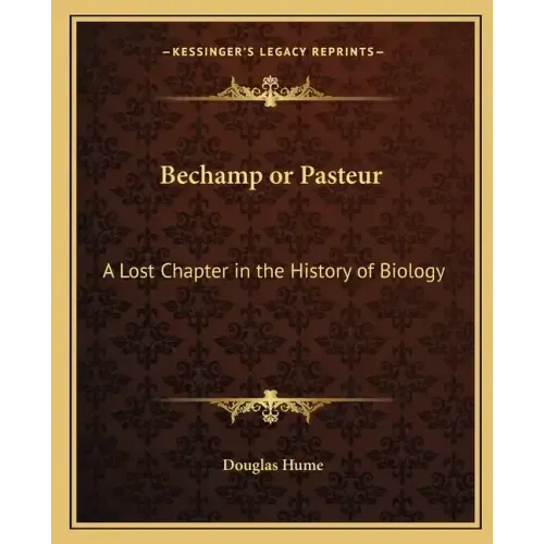 Bechamp or Pasteur: A Lost Chapter in the History of Biology