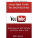 YouTube Jump-Start Guide for Small Business: Getting started with YouTube marketing...step by step
