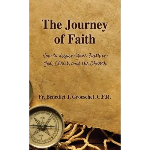 The Journey of Faith: How to Deepen Your Faith in God, Christ, and the Church