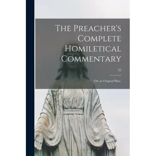 The Preacher's Complete Homiletical Commentary: (on an Original Plan).; 32