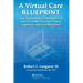 A Virtual Care Blueprint: How Digital Health Technologies Can Improve Health Outcomes, Patient Experience, and Cost Effectiveness