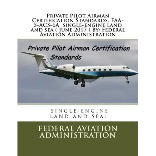 Private Pilot Airman Certification Standards. FAA-S-ACS-6A single-engine land and sea ( June 2017 ) By: Federal Aviation Administration