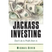 Jackass Investing: Don't do it. Profit from it.