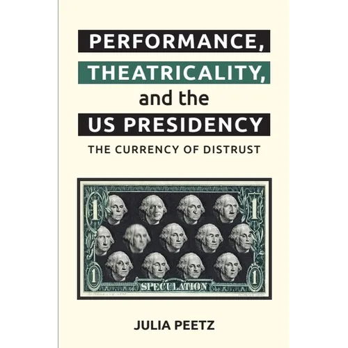 Performance, Theatricality and the Us Presidency: The Currency of Distrust - Paperback