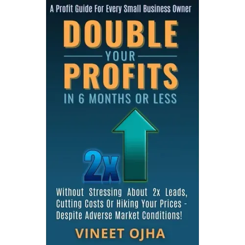 Double Your Profits In 6 Months Or Less: Without Stressing About 2x Leads, Cutting Costs Or Hiking Prices - Despite Adverse Market Conditions!