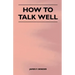 How to Talk Well