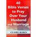 40 Bible Verses to Pray Over Your Husband and Marriage: Powerful Scriptural Prayers for Protection, Guidance, Wisdom, Companionship, Commitment, Heali