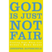 God Is Just Not Fair: Finding Hope When Life Doesn't Make Sense