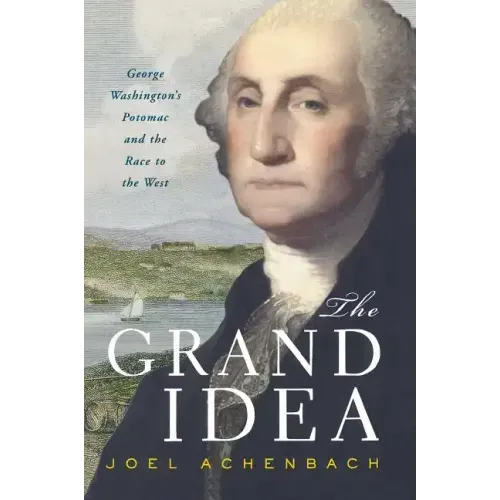 Grand Idea: George Washington's Potomac and the Race to the West