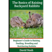 The Basics of Raising Backyard Rabbits: Beginner's Guide to Raising, Feeding, Breeding and Butchering Rabbits