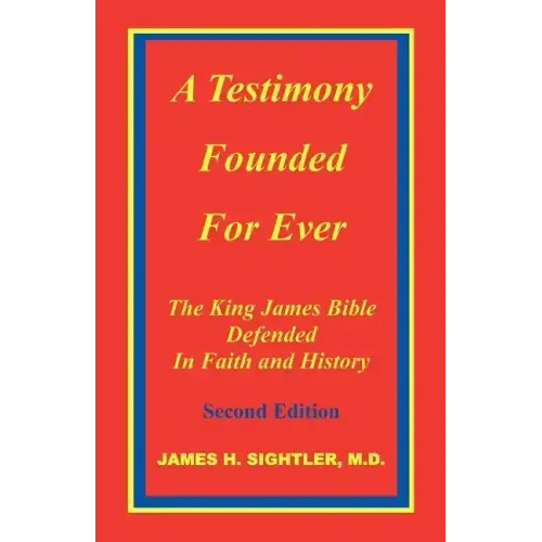 A Testimony Founded for Ever, the King James Bible Defended in Faith and History