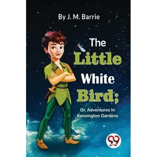 The Little White Bird; Or, Adventures In Kensington Gardens