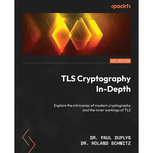 TLS Cryptography In-Depth: Explore the intricacies of modern cryptography and the inner workings of TLS