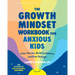 The Growth Mindset Workbook for Anxious Kids: Calm Worries, Build Confidence, and Grow Stronger