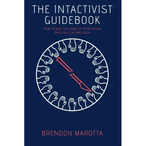 The Intactivist Guidebook: How to Win the Game of Intactivism and End Circumcision