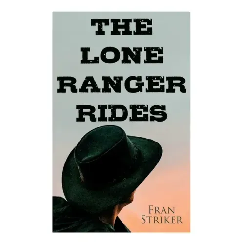 The Lone Ranger Rides: Western Novel (Original Inspiration Behind the Disney Movie)