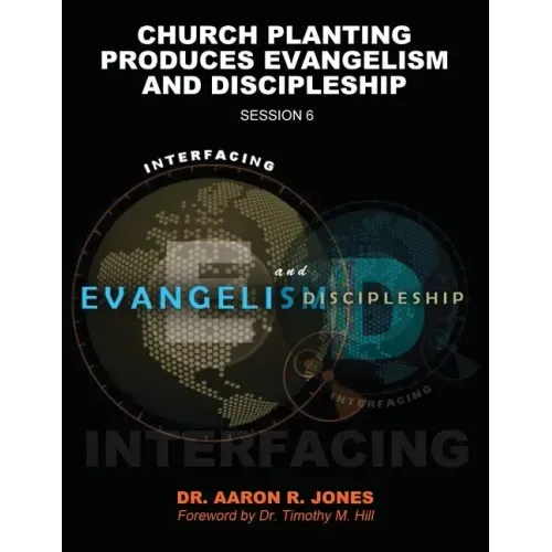 Interfacing Evangelism and Discipleship Session 6: Church Planting Produces Evangelism and Discipleship