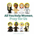 All You Holy Women, Pray for Us